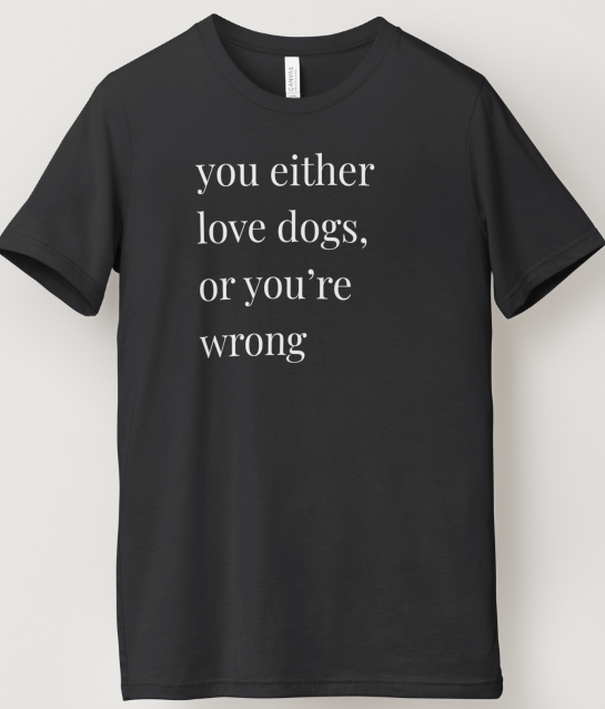 Love Dogs or Your Wrong Design - Black Short Sleeve
